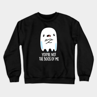 You're Not The Boos Of Me Cute Halloween Ghost Pun Crewneck Sweatshirt